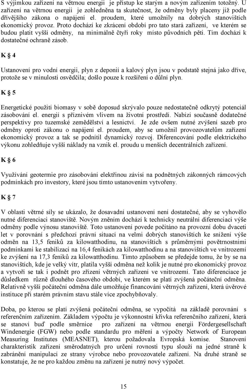 Proto dochází ke zkrácení období pro tato stará zařízení, ve kterém se budou platit vyšší odměny, na minimálně čtyři roky místo původních pěti. Tím dochází k dostatečné ochraně zásob.