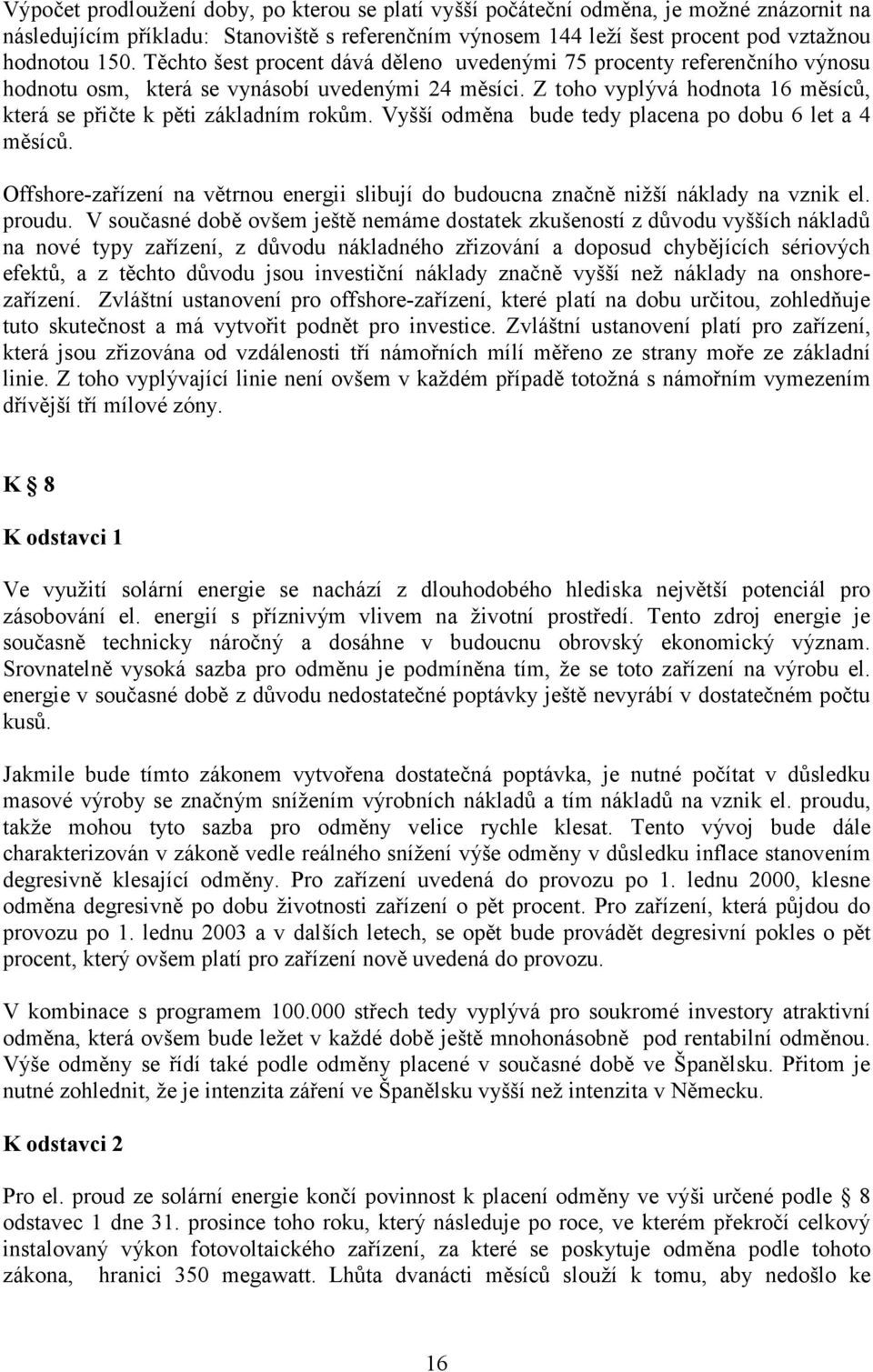 Vyšší odměna bude tedy placena po dobu 6 let a 4 měsíců. Offshore-zařízení na větrnou energii slibují do budoucna značně nižší náklady na vznik el. proudu.