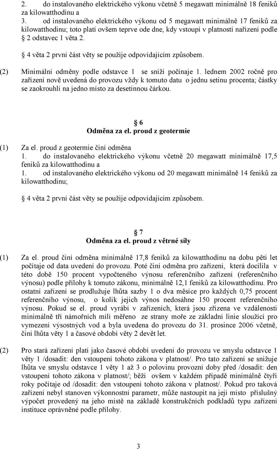 4 věta 2 první část věty se použije odpovídajícím způsobem. (2) Minimální odměny podle odstavce 1 se sníží počínaje 1.