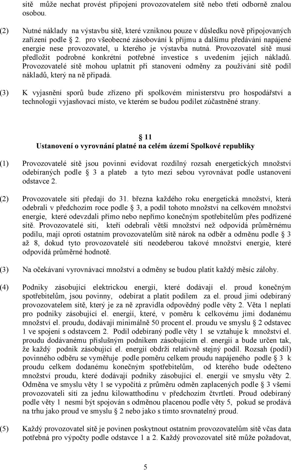 Provozovatel sítě musí předložit podrobné konkrétní potřebné investice s uvedením jejich nákladů.