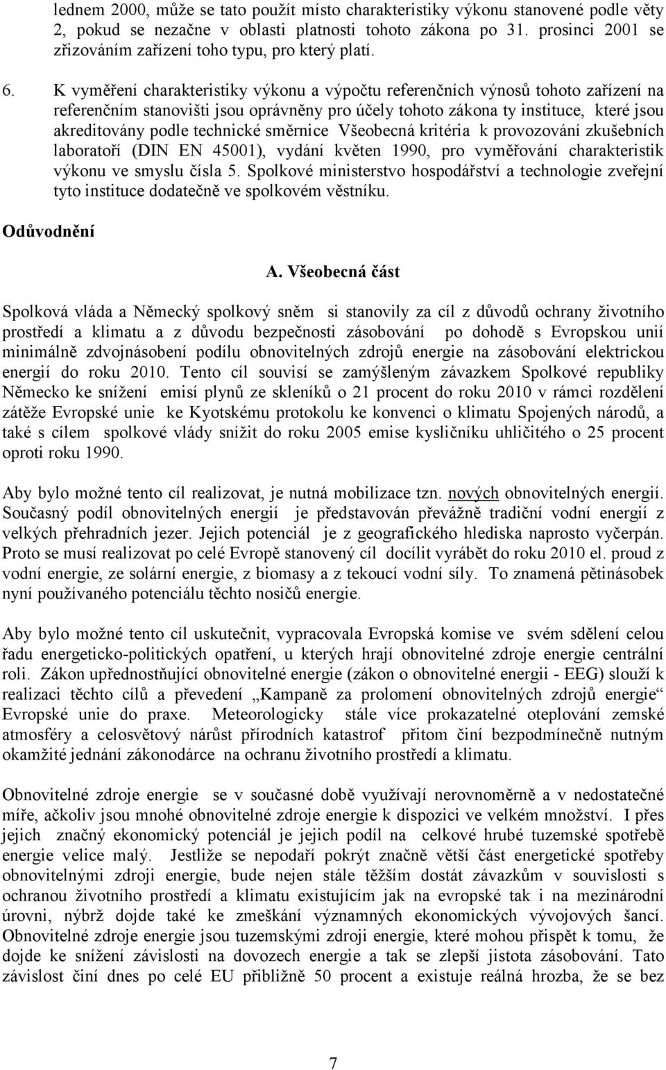 K vyměření charakteristiky výkonu a výpočtu referenčních výnosů tohoto zařízení na referenčním stanovišti jsou oprávněny pro účely tohoto zákona ty instituce, které jsou akreditovány podle technické