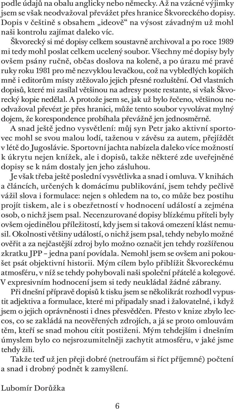 Škvorecký si mé dopisy celkem soustavně archivoval a po roce 1989 mi tedy mohl poslat celkem ucelený soubor.