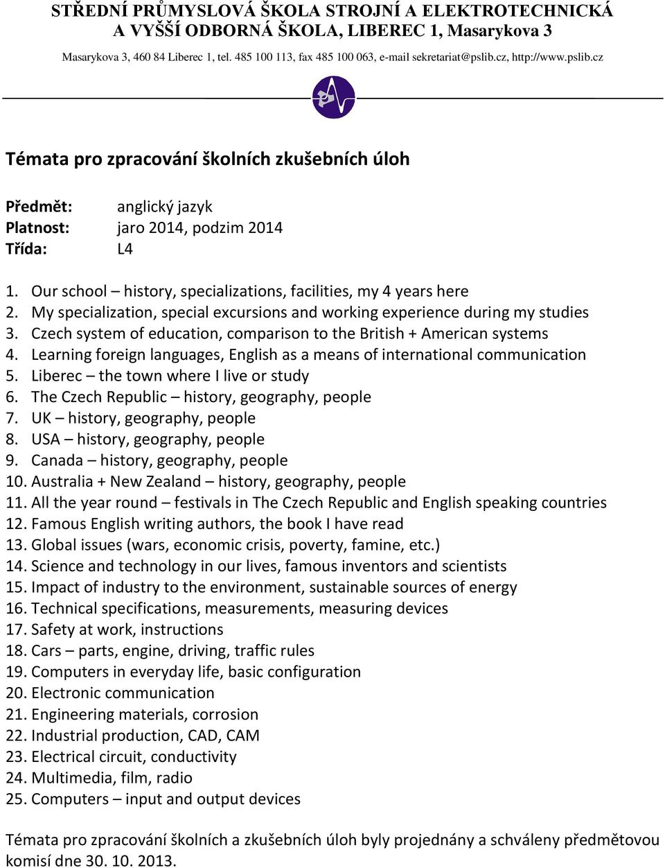 Impact of industry to the environment, sustainable sources of energy 16. Technical specifications, measurements, measuring devices 17. Safety at work, instructions 18.