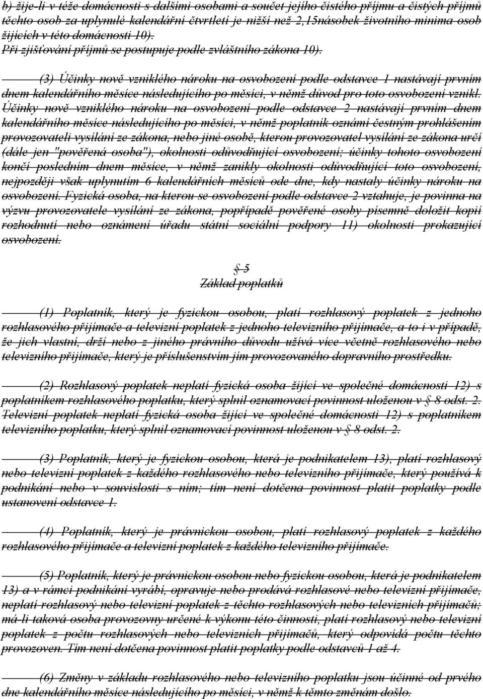 (3) Účinky nově vzniklého nároku na osvobození podle odstavce 1 nastávají prvním dnem kalendářního měsíce následujícího po měsíci, v němž důvod pro toto osvobození vznikl.