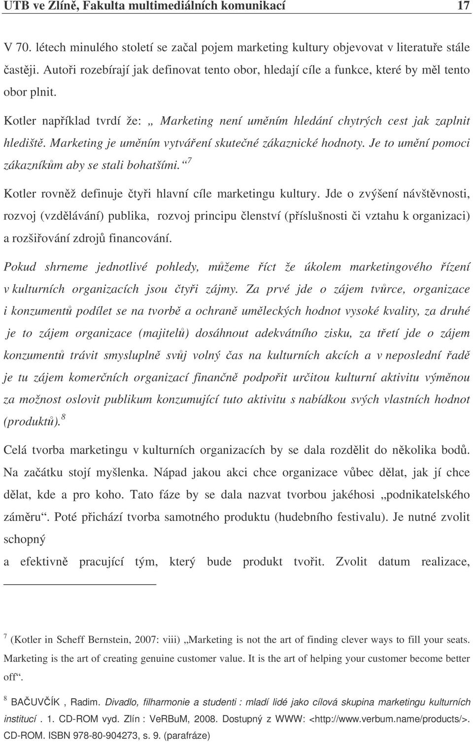 Marketing je umním vytváení skutené zákaznické hodnoty. Je to umní pomoci zákazníkm aby se stali bohatšími. 7 Kotler rovnž definuje tyi hlavní cíle marketingu kultury.