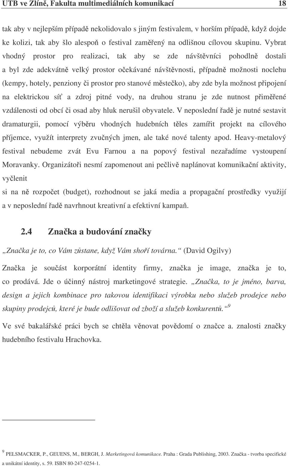 Vybrat vhodný prostor pro realizaci, tak aby se zde návštvníci pohodln dostali a byl zde adekvátn velký prostor oekávané návštvnosti, pípadn možnosti noclehu (kempy, hotely, penziony i prostor pro