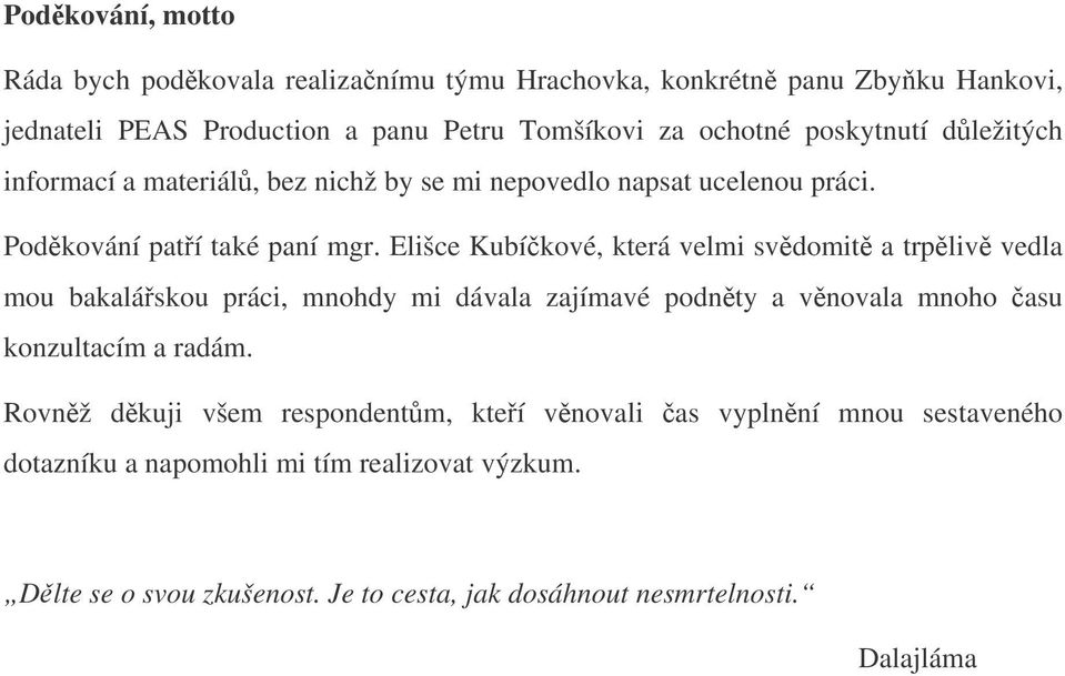 Elišce Kubíkové, která velmi svdomit a trpliv vedla mou bakaláskou práci, mnohdy mi dávala zajímavé podnty a vnovala mnoho asu konzultacím a radám.