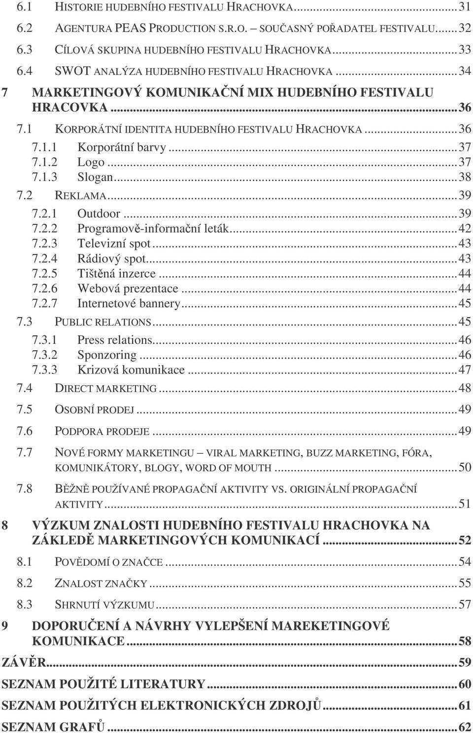 ..37 7.1.2 Logo...37 7.1.3 Slogan...38 7.2 REKLAMA...39 7.2.1 Outdoor...39 7.2.2 Programov-informaní leták...42 7.2.3 Televizní spot...43 7.2.4 Rádiový spot...43 7.2.5 Tištná inzerce...44 7.2.6 Webová prezentace.