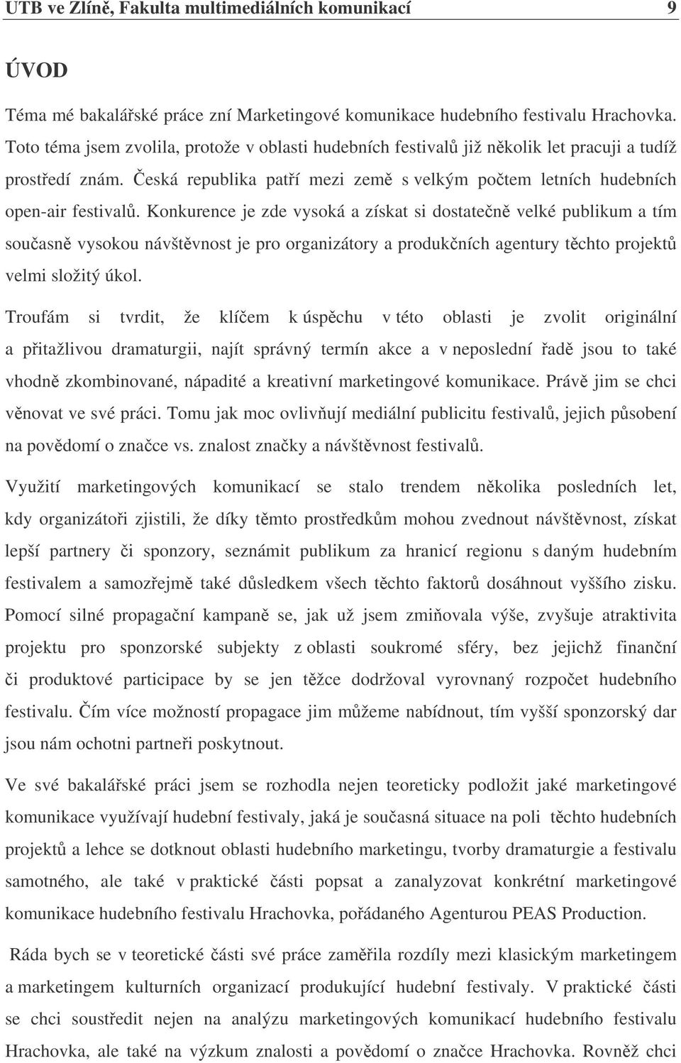 Konkurence je zde vysoká a získat si dostaten velké publikum a tím souasn vysokou návštvnost je pro organizátory a produkních agentury tchto projekt velmi složitý úkol.