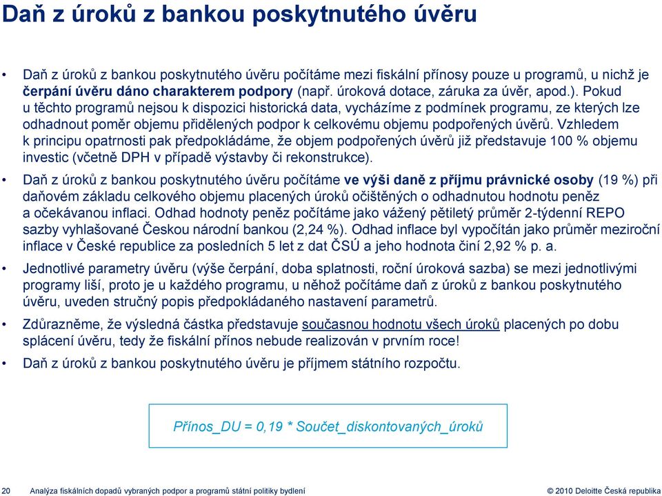 Pokud u těchto programů nejsou k dispozici historická data, vycházíme z podmínek programu, ze kterých lze odhadnout poměr objemu přidělených podpor k celkovému objemu podpořených úvěrů.