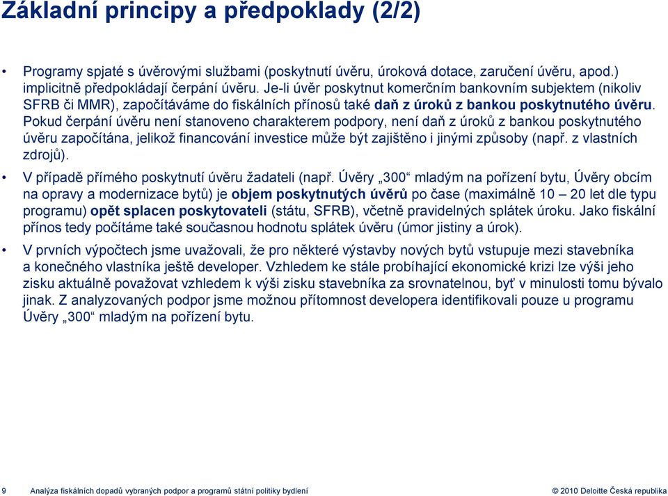 Pokud čerpání úvěru není stanoveno charakterem podpory, není daň z úroků z bankou poskytnutého úvěru započítána, jelikož financování investice může být zajištěno i jinými způsoby (např.