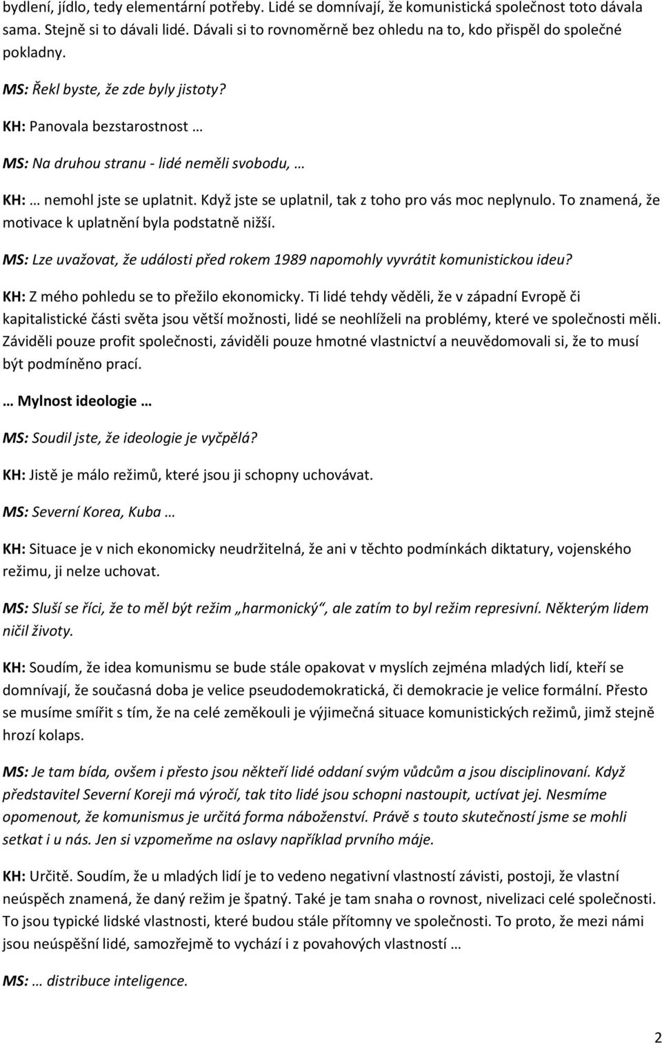 KH: Panovala bezstarostnost MS: Na druhou stranu - lidé neměli svobodu, KH: nemohl jste se uplatnit. Když jste se uplatnil, tak z toho pro vás moc neplynulo.