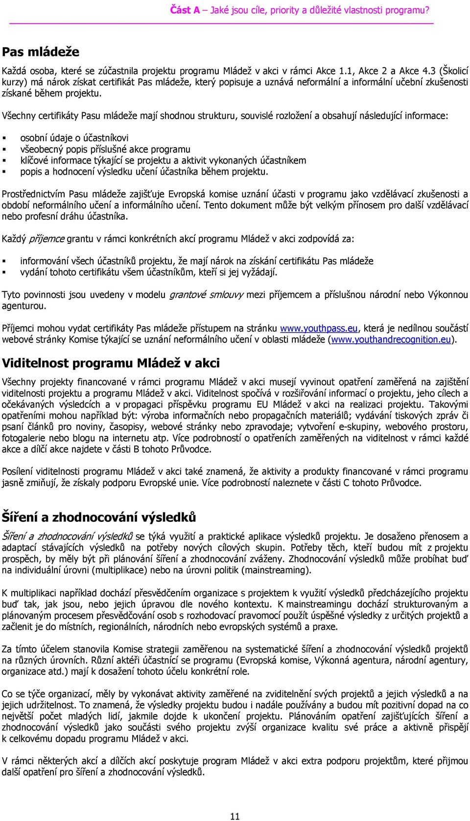 Všechny certifikáty Pasu mládeže mají shodnou strukturu, souvislé rozložení a obsahují následující informace: osobní údaje o účastníkovi všeobecný popis příslušné akce programu klíčové informace