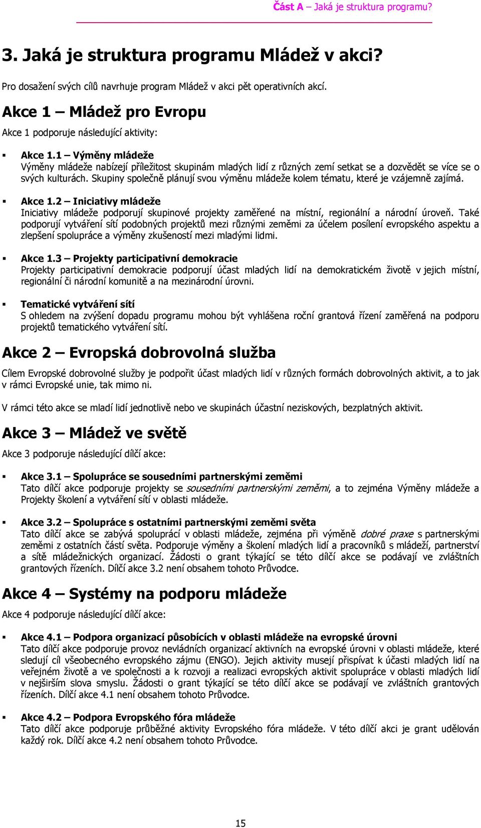 1 Výměny mládeže Výměny mládeže nabízejí příležitost skupinám mladých lidí z různých zemí setkat se a dozvědět se více se o svých kulturách.