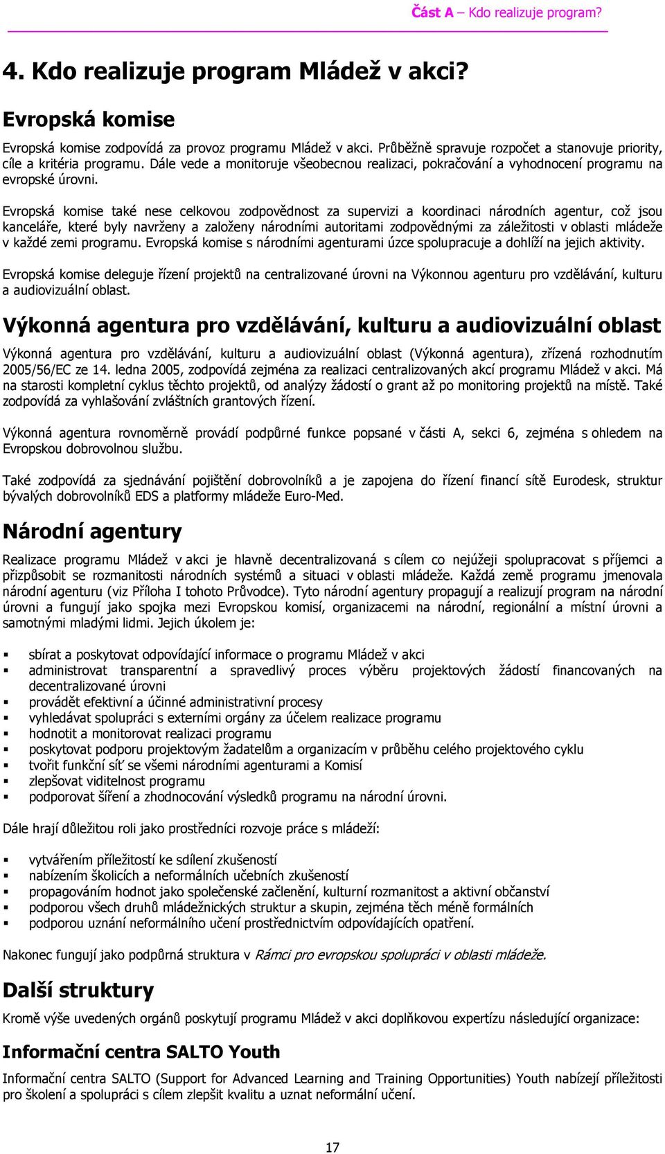 Evropská komise také nese celkovou zodpovědnost za supervizi a koordinaci národních agentur, což jsou kanceláře, které byly navrženy a založeny národními autoritami zodpovědnými za záležitosti v