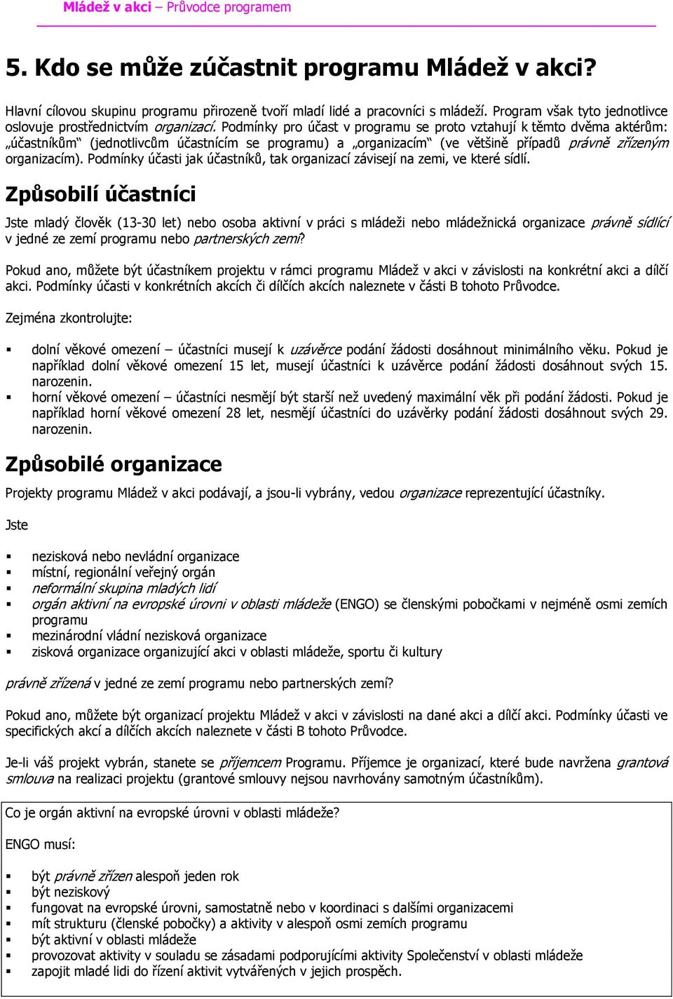 Podmínky pro účast v programu se proto vztahují k těmto dvěma aktérům: účastníkům (jednotlivcům účastnícím se programu) a organizacím (ve většině případů právně zřízeným organizacím).