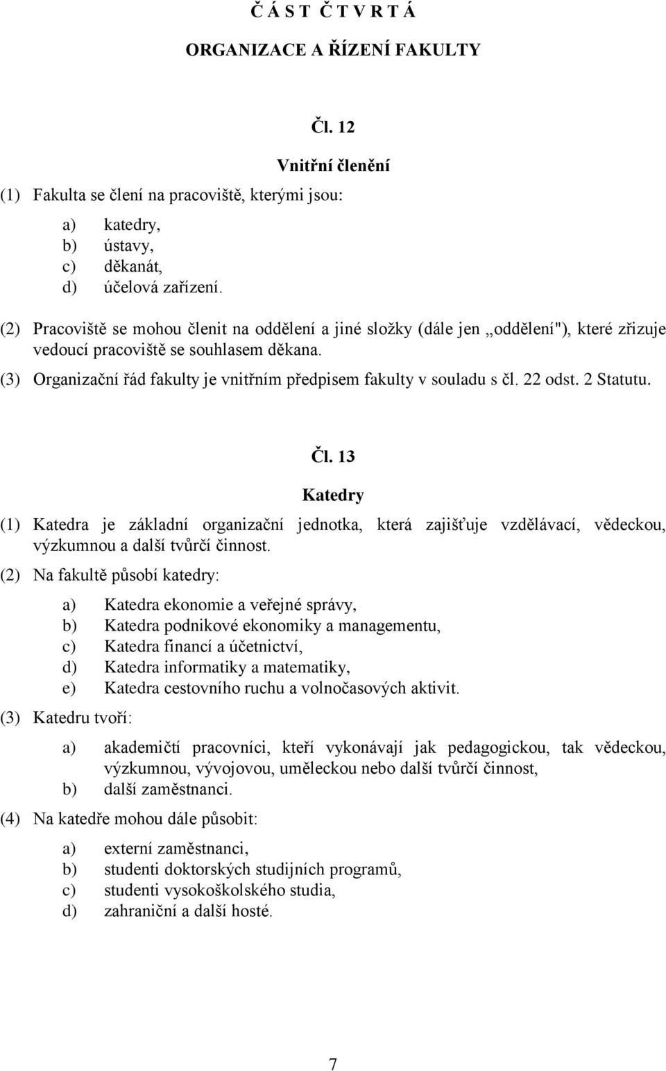 (3) Organizační řád fakulty je vnitřním předpisem fakulty v souladu s čl. 22 odst. 2 Statutu. Čl.