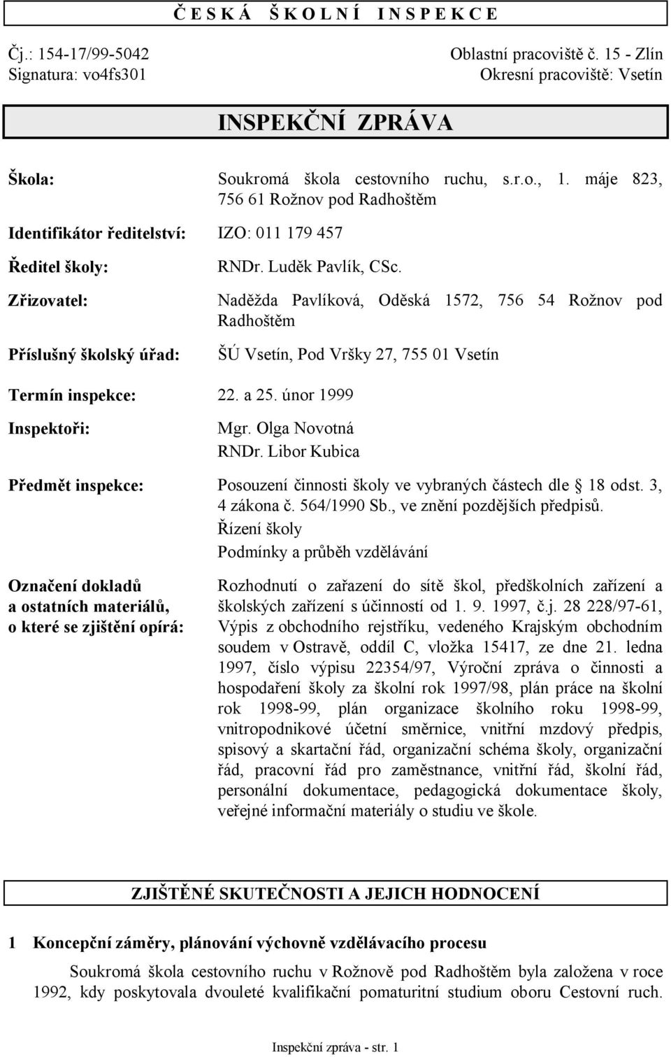 Naděžda Pavlíková, Oděská 1572, 756 54 Rožnov pod Radhoštěm ŠÚ Vsetín, Pod Vršky 27, 755 01 Vsetín Termín inspekce: 22. a 25. únor 1999 Inspektoři: Mgr. Olga Novotná RNDr.