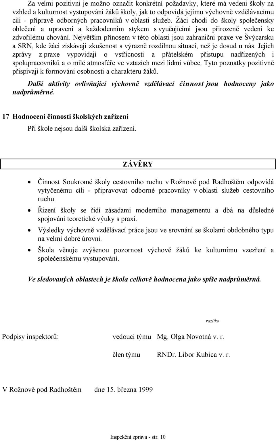 Největším přínosem v této oblasti jsou zahraniční praxe ve Švýcarsku a SRN, kde žáci získávají zkušenost s výrazně rozdílnou situací, než je dosud u nás.