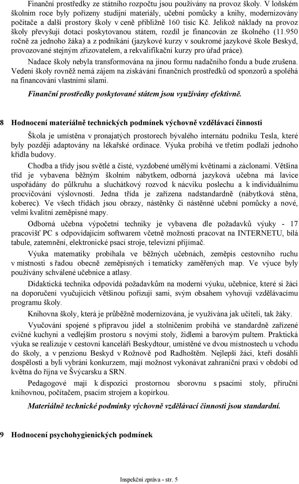 Jelikož náklady na provoz školy převyšují dotaci poskytovanou státem, rozdíl je financován ze školného (11.