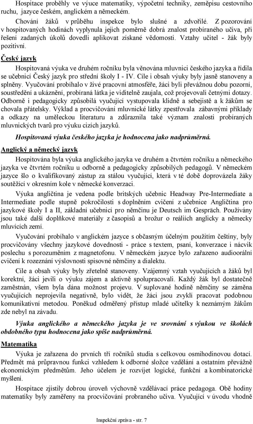 Český jazyk Hospitovaná výuka ve druhém ročníku byla věnována mluvnici českého jazyka a řídila se učebnicí Český jazyk pro střední školy I - IV. Cíle i obsah výuky byly jasně stanoveny a splněny.