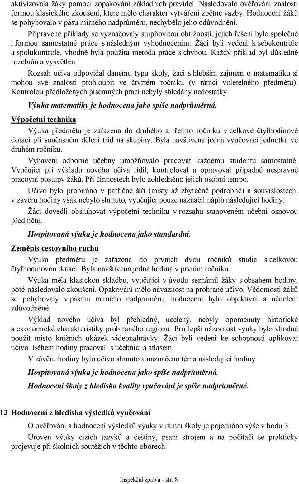 Připravené příklady se vyznačovaly stupňovitou obtížností, jejich řešení bylo společné i formou samostatné práce s následným vyhodnocením.