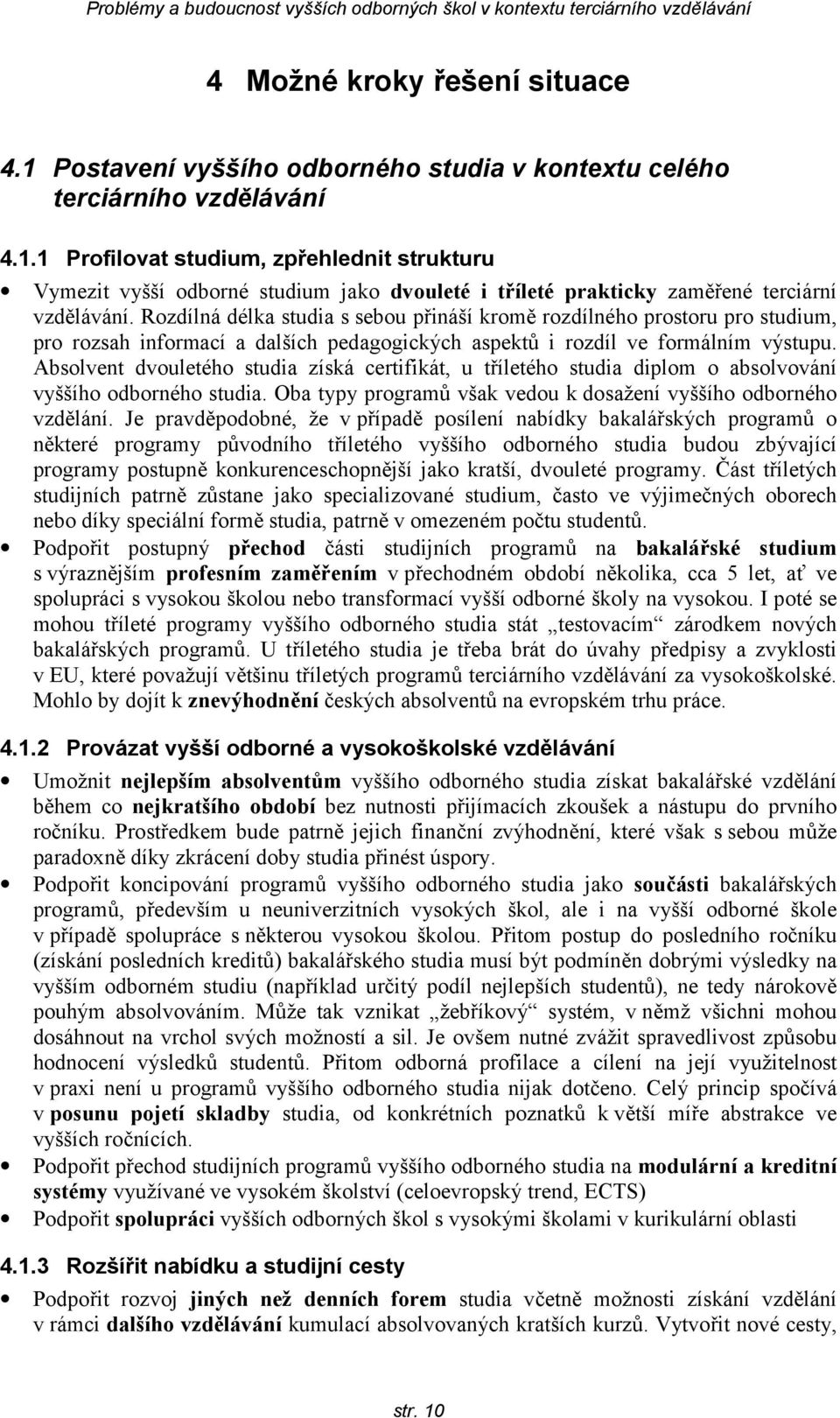 Absolvent dvouletého studia získá certifikát, u tříletého studia diplom o absolvování vyššího odborného studia. Oba typy programů však vedou k dosažení vyššího odborného vzdělání.