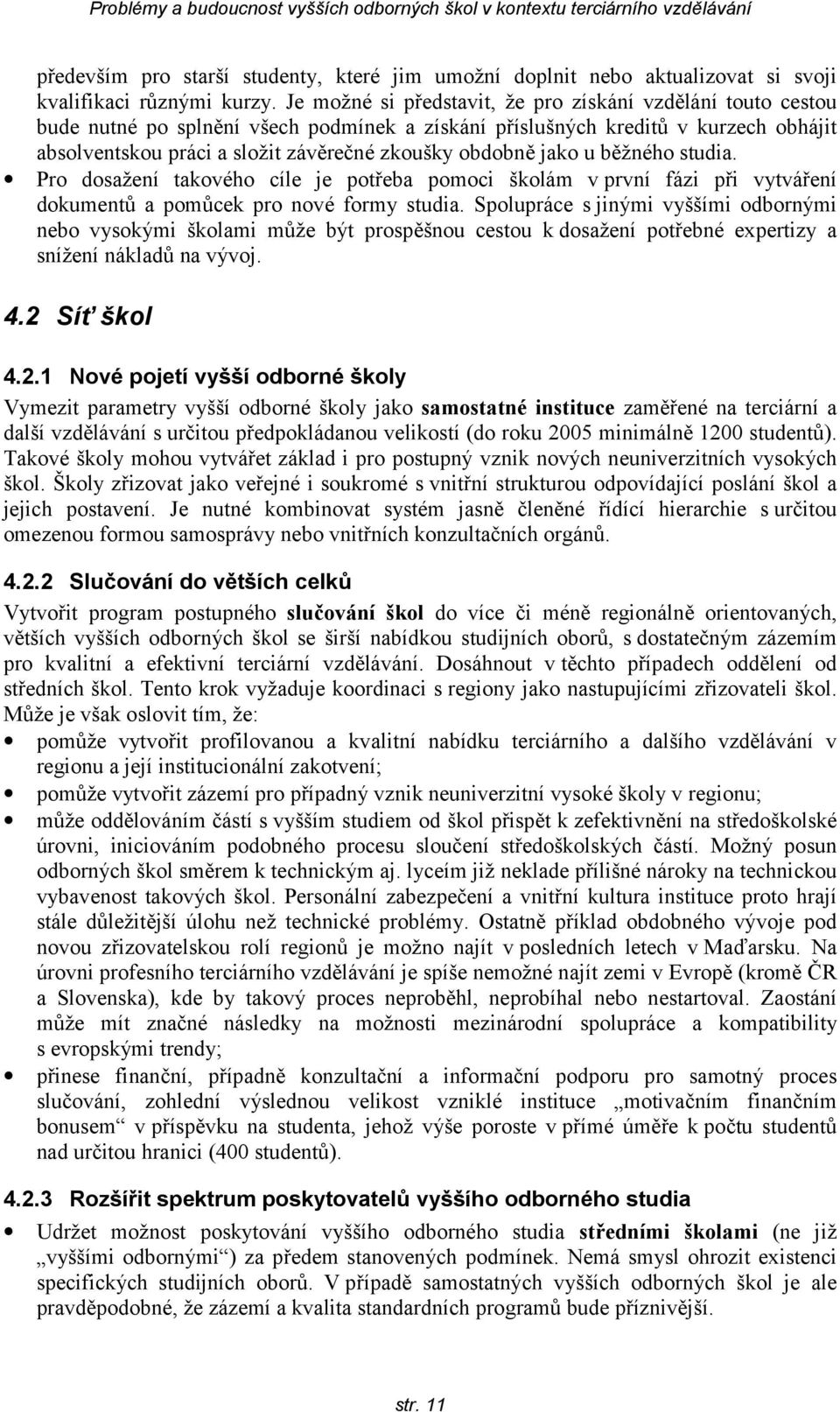 obdobně jako u běžného studia. Pro dosažení takového cíle je potřeba pomoci školám v první fázi při vytváření dokumentů a pomůcek pro nové formy studia.