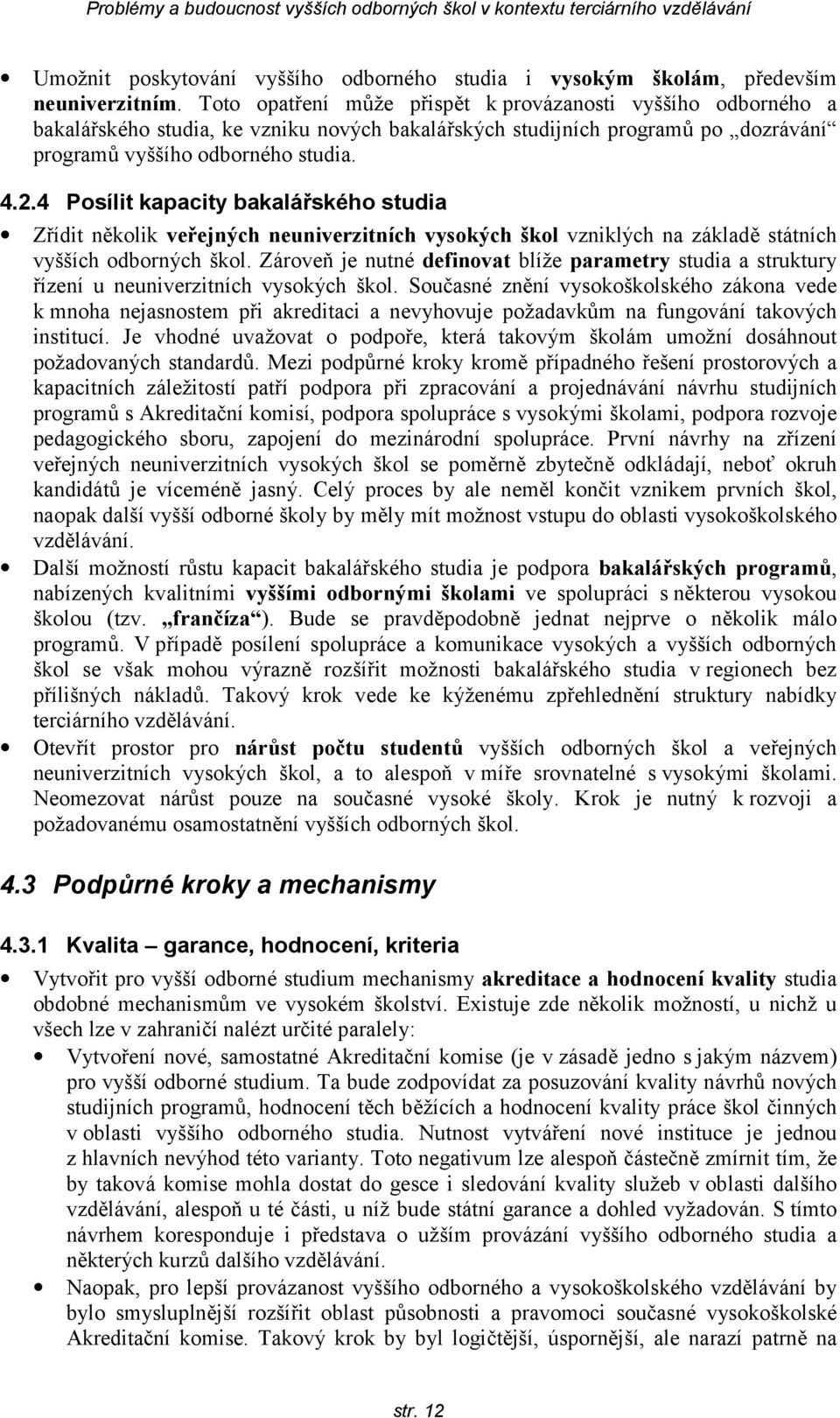 4 Posílit kapacity bakalářského studia Zřídit několik veřejných neuniverzitních vysokých škol vzniklých na základě státních vyšších odborných škol.