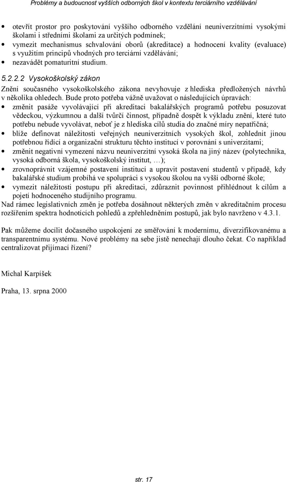 2.2 Vysokoškolský zákon Znění současného vysokoškolského zákona nevyhovuje z hlediska předložených návrhů v několika ohledech.