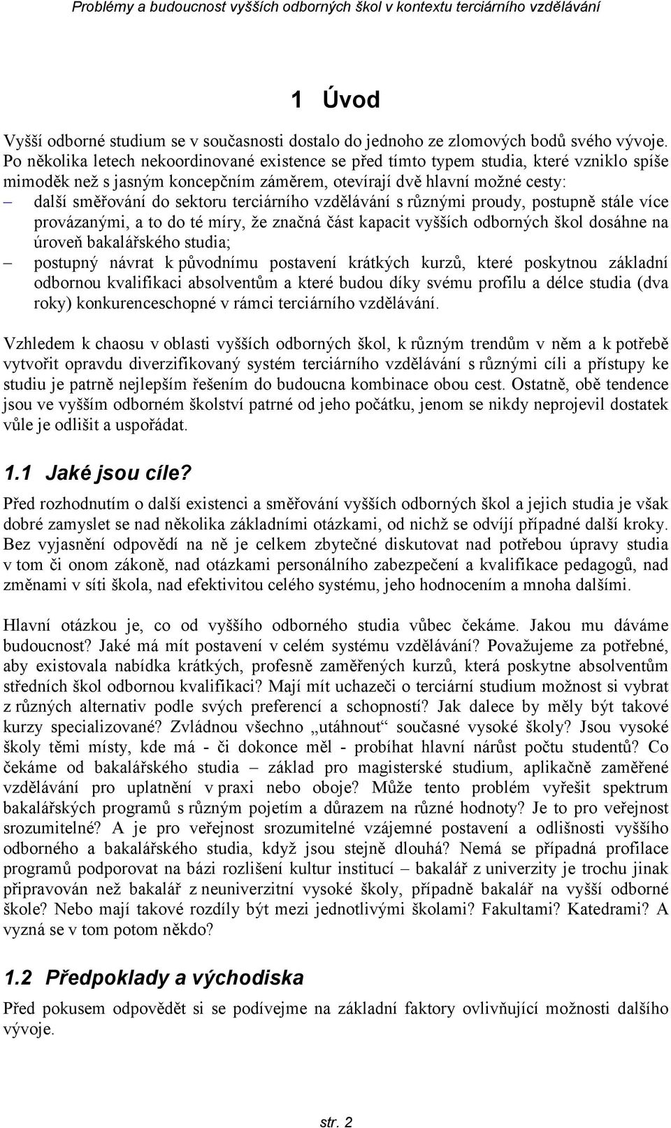 terciárního vzdělávání s různými proudy, postupně stále více provázanými, a to do té míry, že značná část kapacit vyšších odborných škol dosáhne na úroveň bakalářského studia; postupný návrat k