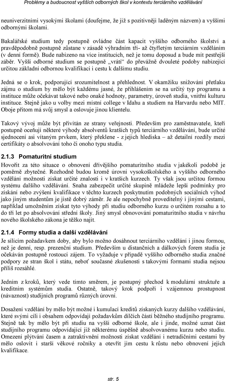 Bude nabízeno na více institucích, než je tomu doposud a bude mít pestřejší záběr.