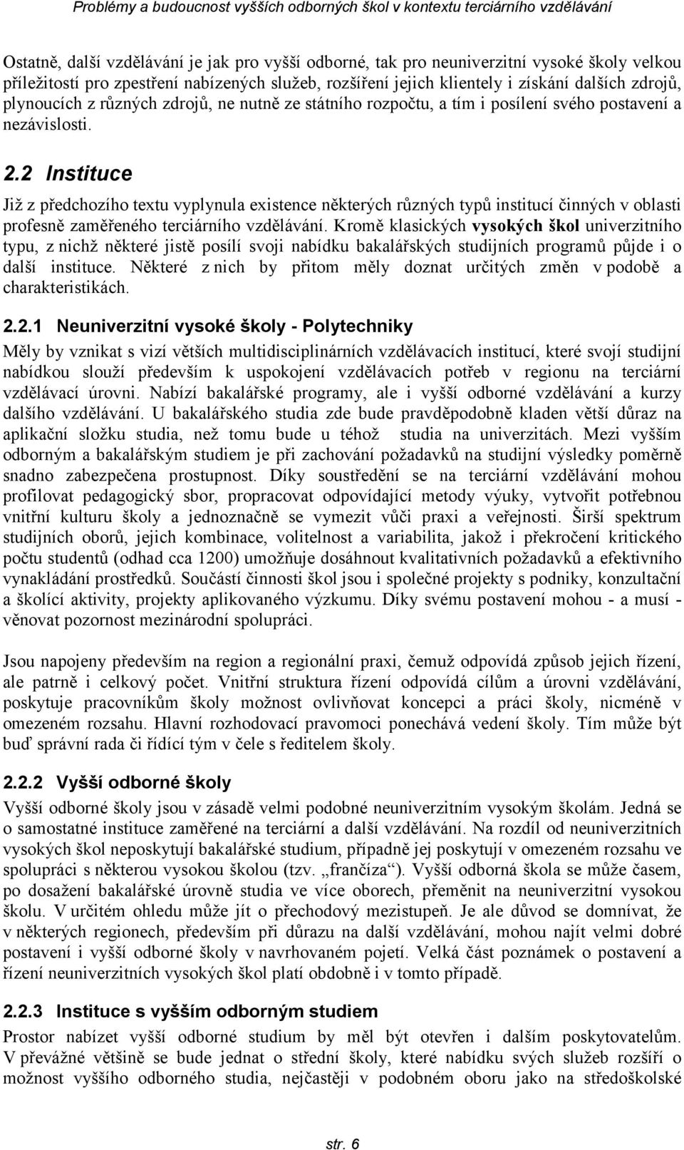 2 Instituce Již z předchozího textu vyplynula existence některých různých typů institucí činných v oblasti profesně zaměřeného terciárního vzdělávání.