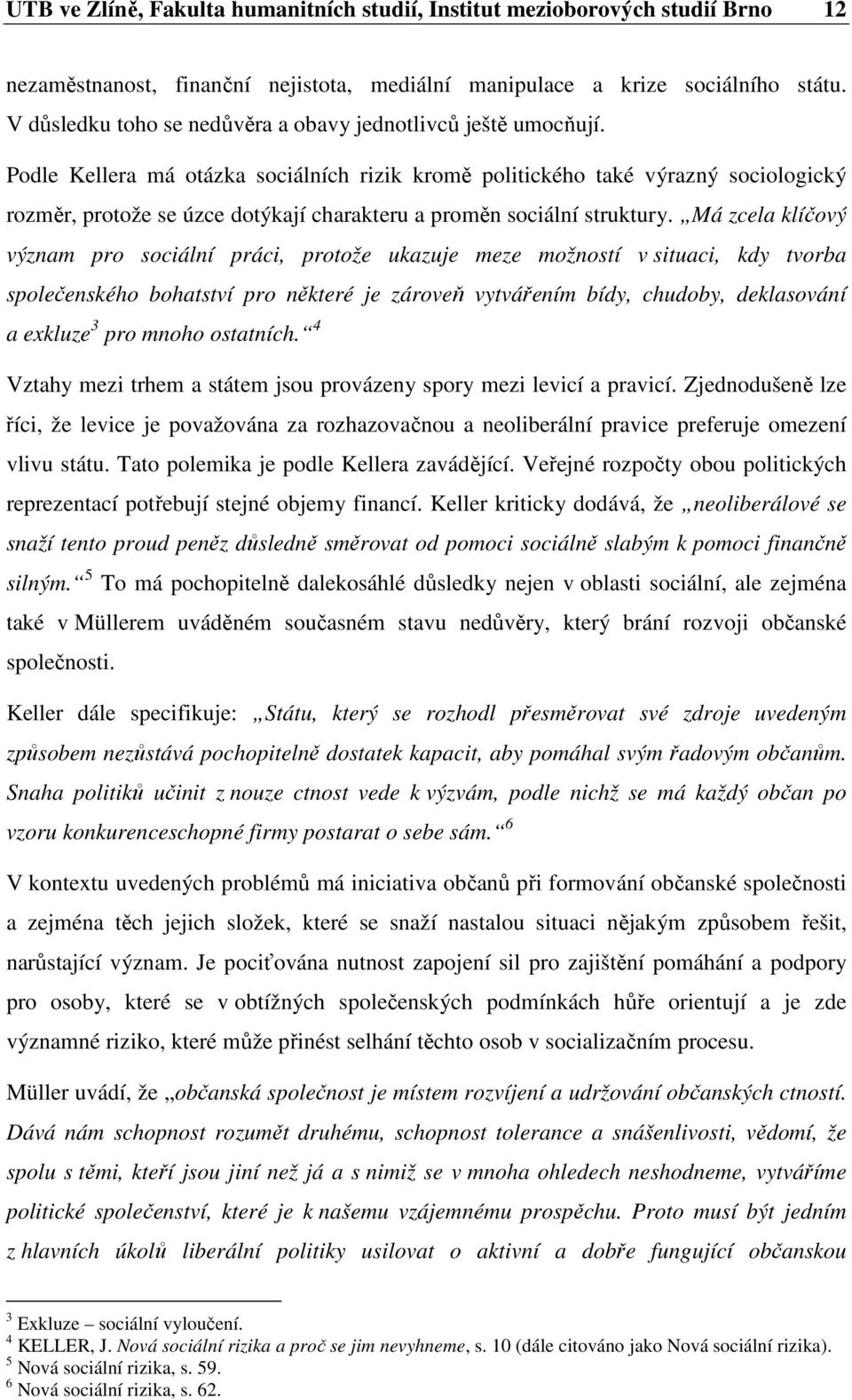 Podle Kellera má otázka sociálních rizik kromě politického také výrazný sociologický rozměr, protože se úzce dotýkají charakteru a proměn sociální struktury.