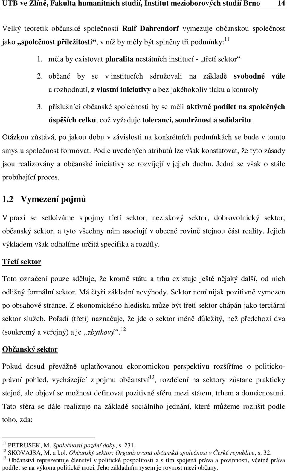 občané by se v institucích sdružovali na základě svobodné vůle a rozhodnutí, z vlastní iniciativy a bez jakéhokoliv tlaku a kontroly 3.