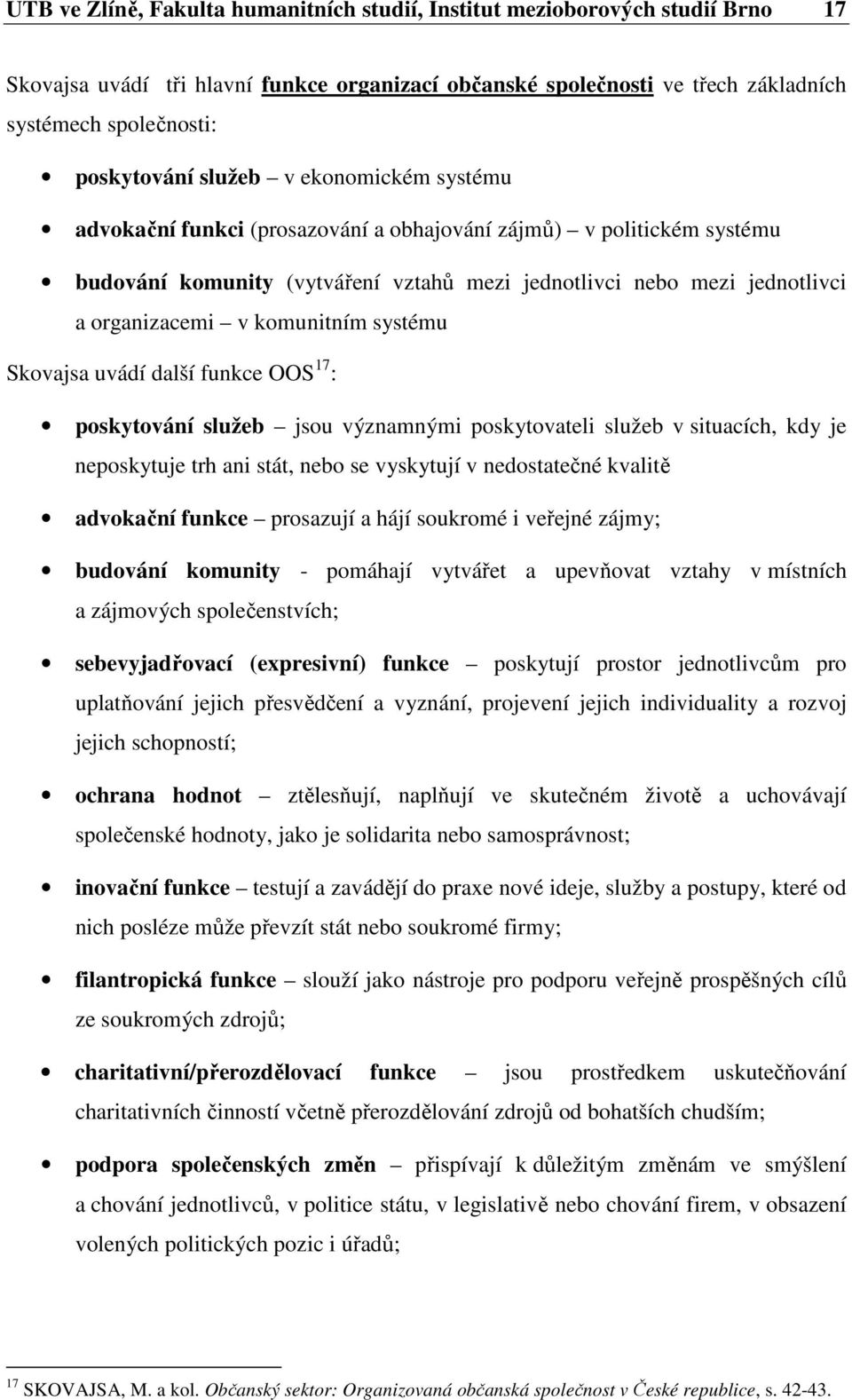 komunitním systému Skovajsa uvádí další funkce OOS 17 : poskytování služeb jsou významnými poskytovateli služeb v situacích, kdy je neposkytuje trh ani stát, nebo se vyskytují v nedostatečné kvalitě