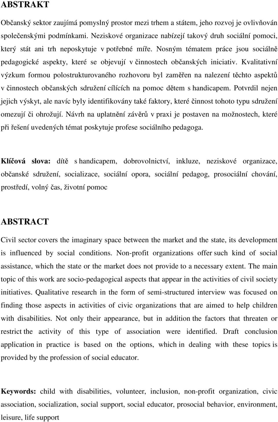 Nosným tématem práce jsou sociálně pedagogické aspekty, které se objevují v činnostech občanských iniciativ.