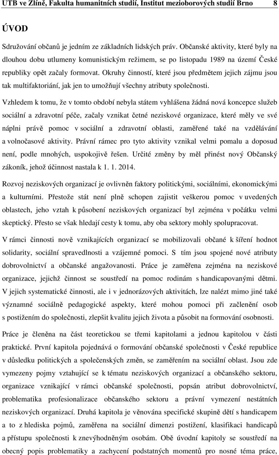 Okruhy činností, které jsou předmětem jejich zájmu jsou tak multifaktoriání, jak jen to umožňují všechny atributy společnosti.