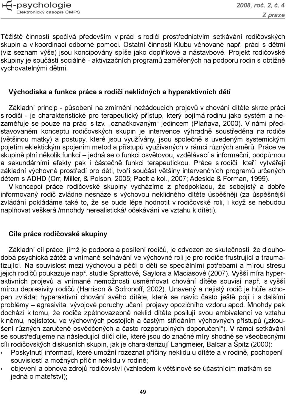 Projekt rodičovské skupiny je součástí sociálně - aktivizačních programů zaměřených na podporu rodin s obtížně vychovatelnými dětmi.