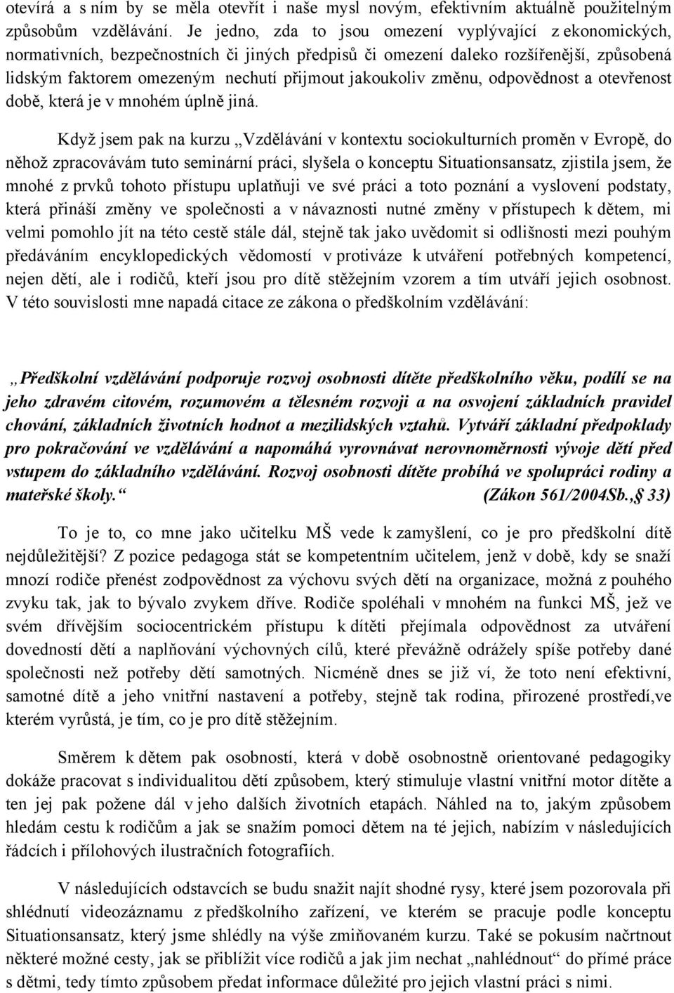 jakoukoliv změnu, odpovědnost a otevřenost době, která je v mnohém úplně jiná.