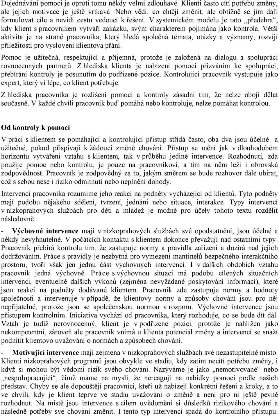 V systemickém modelu je tato předehra, kdy klient s pracovníkem vytváří zakázku, svým charakterem pojímána jako kontrola.