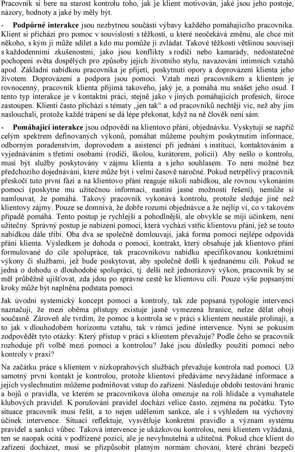 Klient si přichází pro pomoc v souvislosti s těžkostí, u které neočekává změnu, ale chce mít někoho, s kým ji může sdílet a kdo mu pomůže ji zvládat.