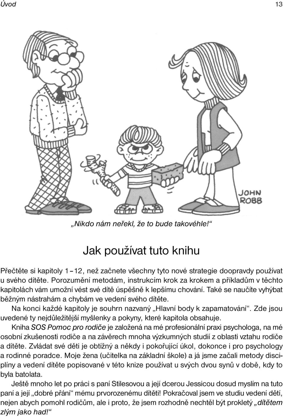 Také se naučíte vyhýbat běžným nástrahám a chybám ve vedení svého dítěte. Na konci každé kapitoly je souhrn nazvaný Hlavní body k zapamatování.