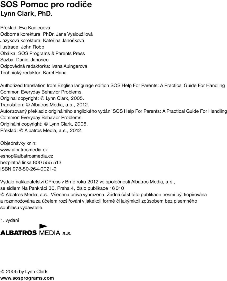 Karel Hána Authorized translation from English language edition SOS Help For Parents: A Practical Guide For Handling Common Everyday Behavior Problems. Original copyright: Lynn Clark, 2005.