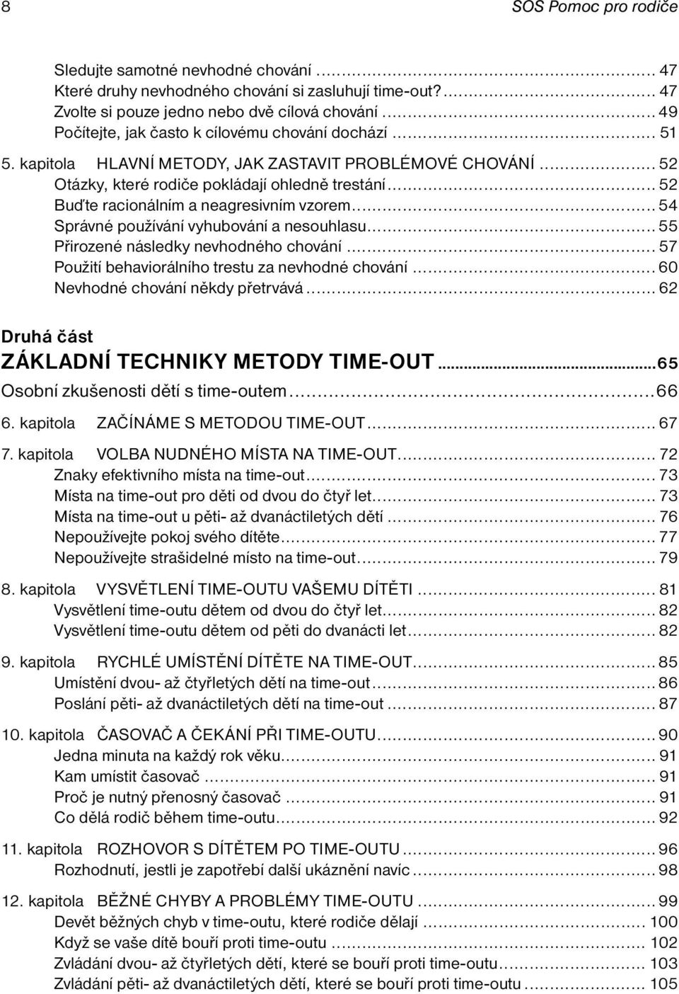 .. 52 Buďte racionálním a neagresivním vzorem... 54 Správné používání vyhubování a nesouhlasu... 55 Přirozené následky nevhodného chování... 57 Použití behaviorálního trestu za nevhodné chování.