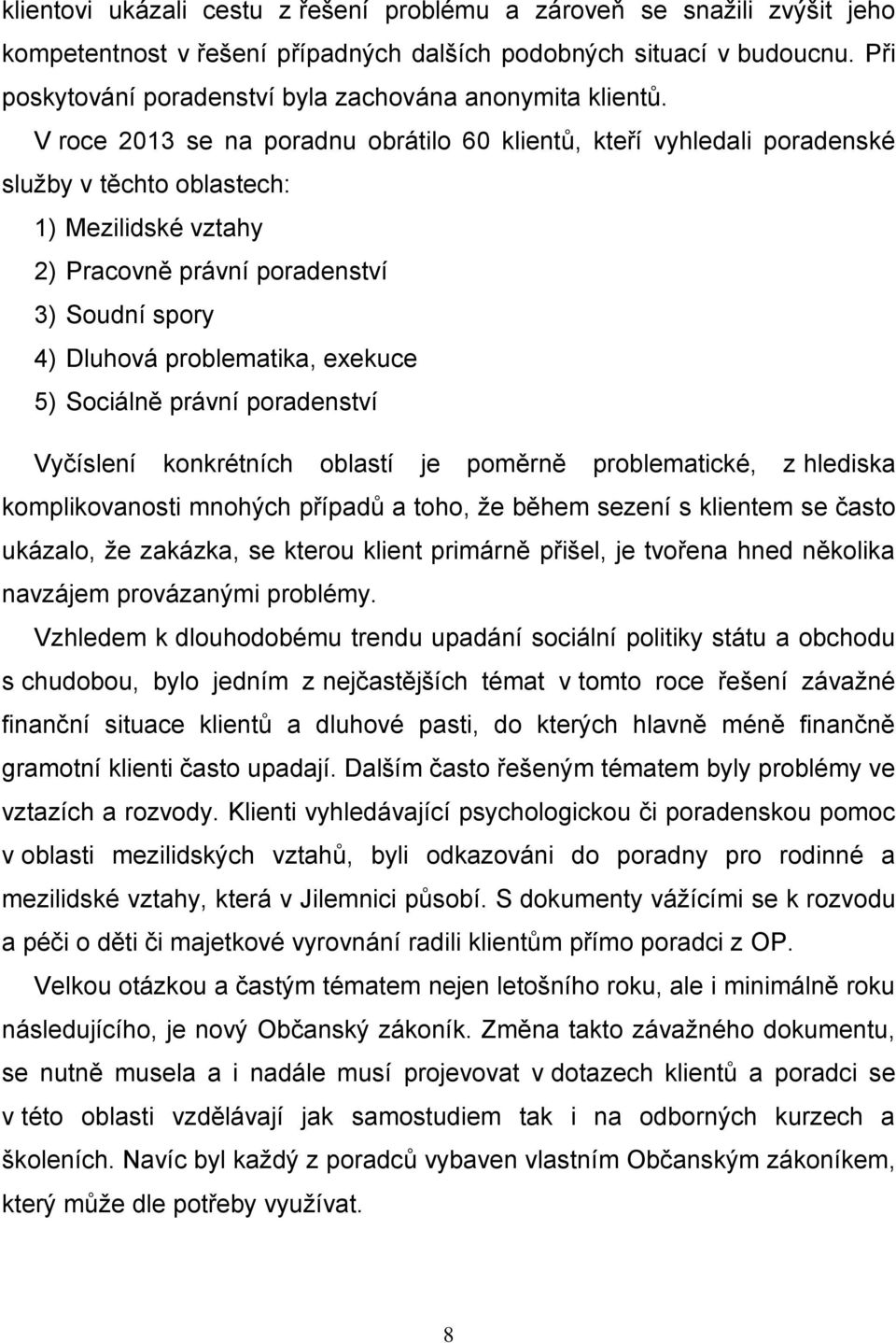 V roce 2013 se na poradnu obrátilo 60 klientů, kteří vyhledali poradenské služby v těchto oblastech: 1) Mezilidské vztahy 2) Pracovně právní poradenství 3) Soudní spory 4) Dluhová problematika,