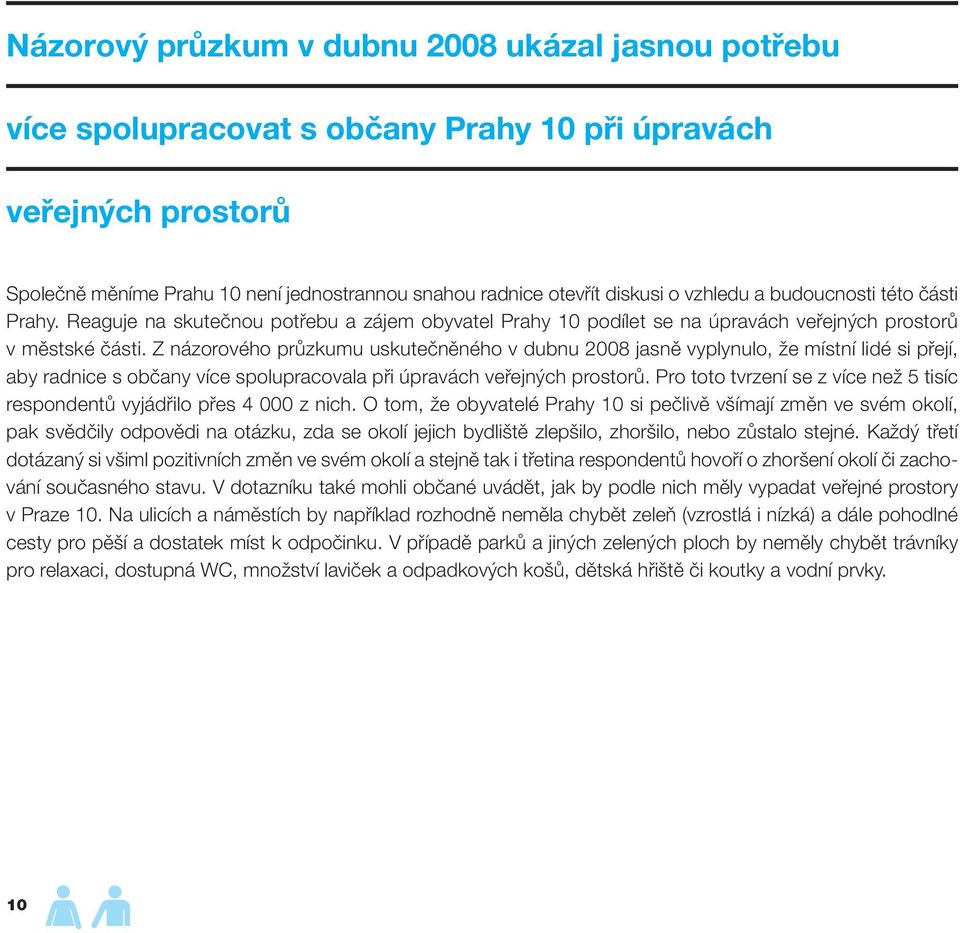 Z názorového průzkumu uskutečněného v dubnu 2008 jasně vyplynulo, že místní lidé si přejí, aby radnice s občany více spolupracovala při úpravách veřejných prostorů.