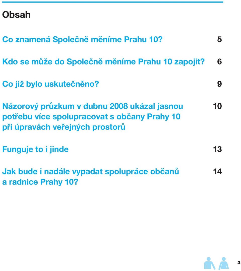 9 Názorový průzkum v dubnu 2008 ukázal jasnou 10 potřebu více spolupracovat s občany