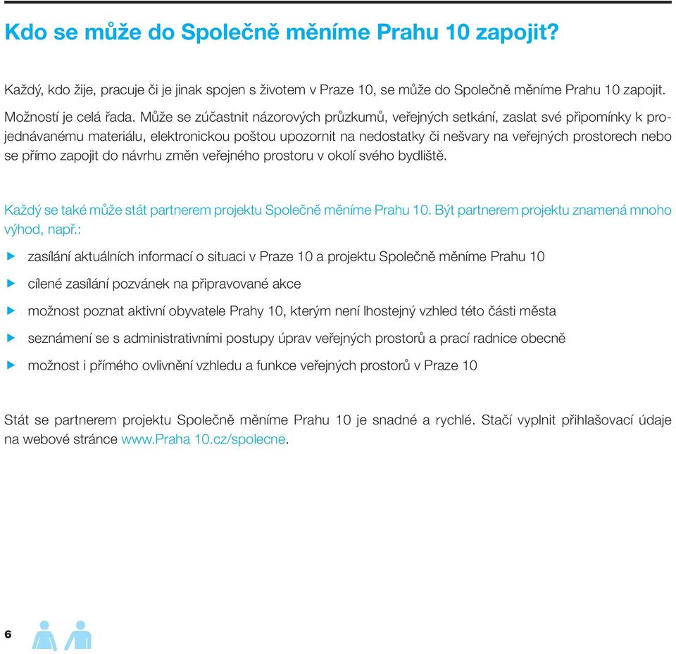 přímo zapojit do návrhu změn veřejného prostoru v okolí svého bydliště. Každý se také může stát partnerem projektu Společně měníme Prahu 10. Být partnerem projektu znamená mnoho výhod, např.