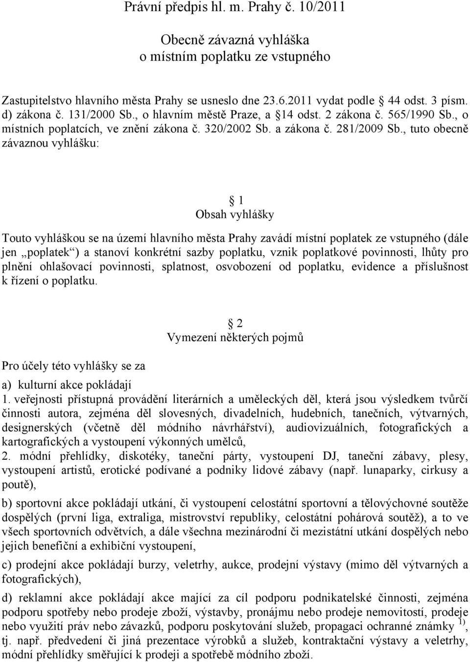 , tuto obecně závaznou vyhlášku: 1 Obsah vyhlášky Touto vyhláškou se na území hlavního města Prahy zavádí místní poplatek ze vstupného (dále jen poplatek ) a stanoví konkrétní sazby poplatku, vznik